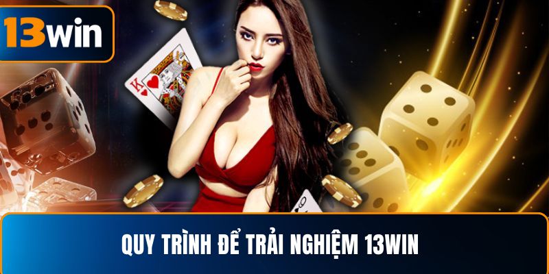 Quy trình để trải nghiệm 13WIN