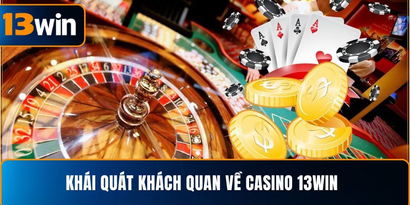Khái quát khách quan về casino 13WIN