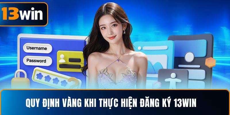  Quy định vàng khi thực hiện đăng ký 13WIN