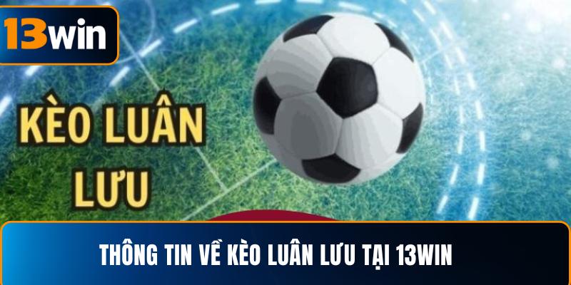  Thông tin về kèo luân lưu tại 13WIN