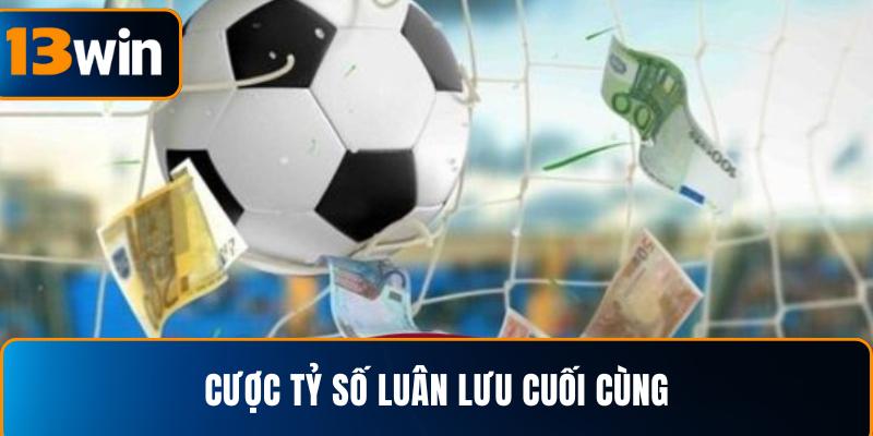  Cược tỷ số luân lưu cuối cùng