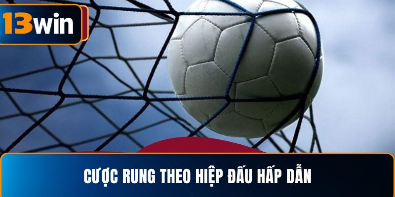  Cược rung theo hiệp đấu hấp dẫn