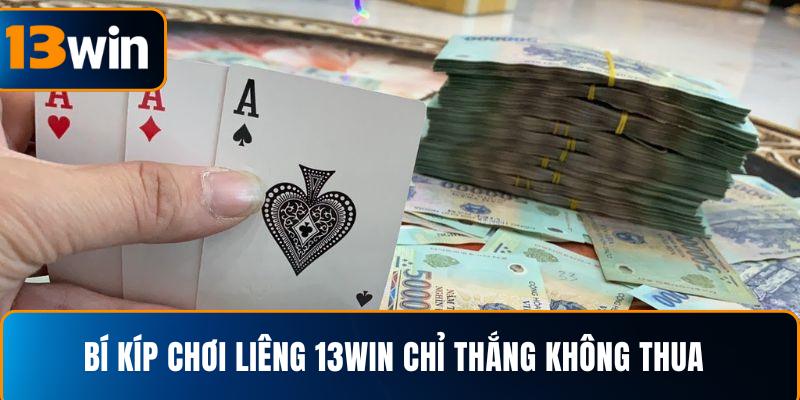  Bí kíp chơi liêng 13WIN chỉ thắng không thua