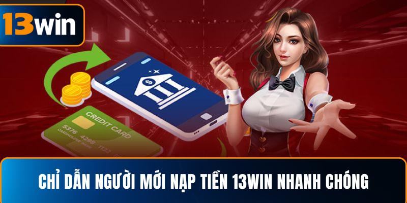  Chỉ dẫn người mới nạp tiền 13WIN nhanh chóng