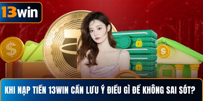  Khi nạp tiền 13WIN cần lưu ý điều gì để không sai sót?