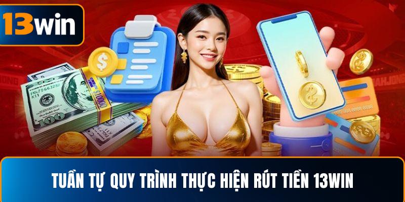 Tuần tự quy trình thực hiện rút tiền 13WIN