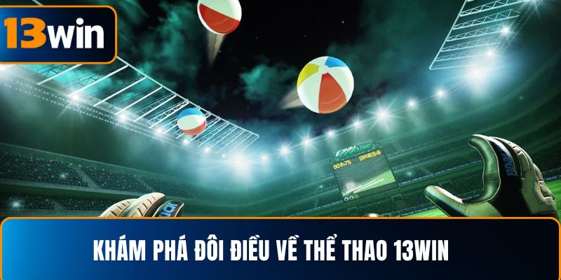  Khám phá đôi điều về thể thao 13WIN