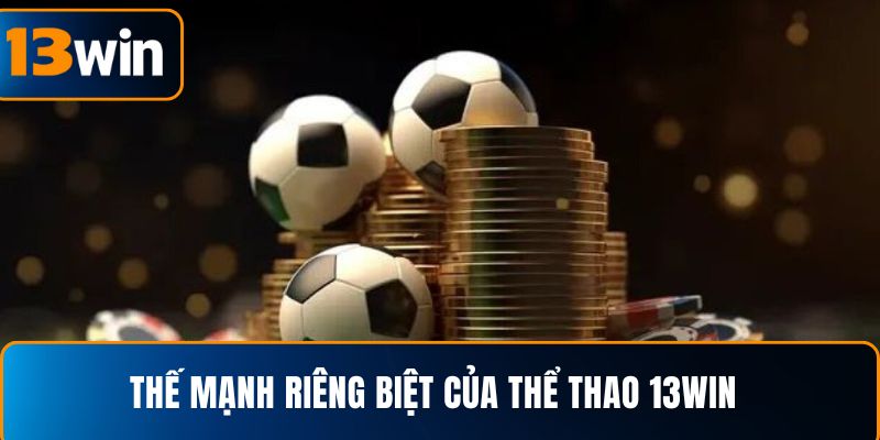  Thế mạnh riêng biệt của thể thao 13WIN